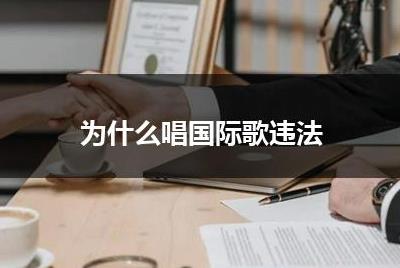 为什么唱国际歌违法 为什么唱国际歌违法,为什么唱国际歌违法?