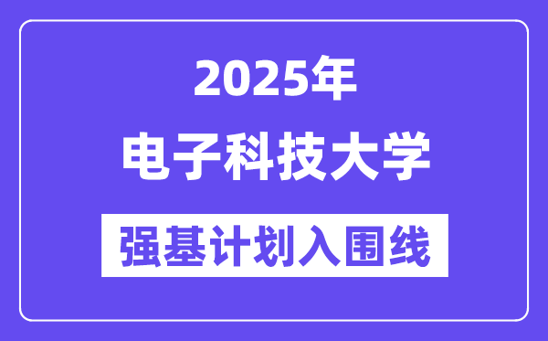 电子科技大学2025年强基计划入围分数线一览表（含2024历年）